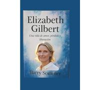 Elizabeth Gilbert: Una vida de amor, pérdida y liberación