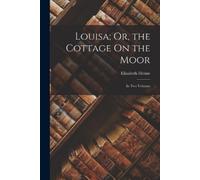 Elizabeth Helme Louisa; Or, the Cottage On the Moor (Tascabile)