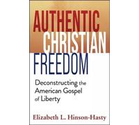 Elizabeth Hinso Authentic Christian Freedom: Deconstructing the Amer (Tascabile)