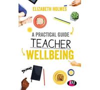 Elizabeth Holmes A Practical Guide to Teacher Wellbeing (Tascabile)