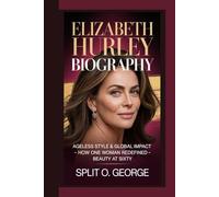 ELIZABETH HURLEY BIOGRAPHY: Ageless Style & Global Impact - How One Woman Redefined Beauty At Sixty