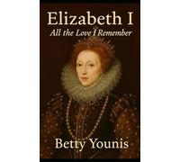 Elizabeth I: All the Love I Remember
