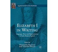 Elizabeth I in Writing: Language, Power and Representation in Early Modern England