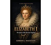 Elizabeth I: The Queen Who Became England