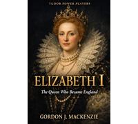 Elizabeth I: The Queen Who Became England