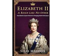 ELIZABETH II: A REIGN LIKE NO OTHER: How Britain’s Queen Steered a Changing World with Grace