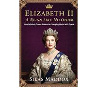 ELIZABETH II: A REIGN LIKE NO OTHER: How Britain’s Queen Steered a Changing World with Grace