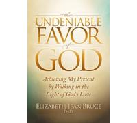 Elizabeth Jean Bruce Ph.D. The Undeniable Favor of God (Tascabile)