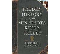 Elizabeth Johanneck Hidden History of the Minnesota River Valley (Tascabile)