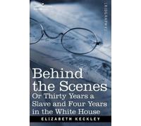 Elizabeth Keckl Behind the Scenes Or, Thirty Years a Slave and Four (Tascabile)