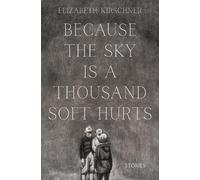 Elizabeth Kirschner Because the Sky is a Thousand Soft Hurts (Tascabile)