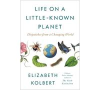 Life on a Little-Known Planet: Dispatches from a Changing World