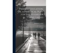 Elizabeth Lachl Private Education; Or, a Practical Plan for t (Copertina rigida)