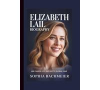 ELIZABETH LAIL BIOGRAPHY: Her Career, Life, and Rise to Global Fame