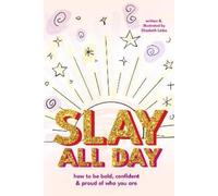 Slay All Day: How to Be Bold, Confident, and Proud of Who You Are