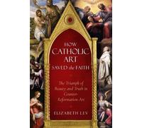 Elizabeth Lev How Catholic Art Saved the Faith (Tascabile)