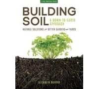 Elizabeth Murphy Building Soil: A Down-to-Earth Approach (Tascabile)