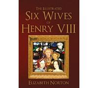 Elizabeth Norton The Illustrated Six Wives of Henry VIII (Tascabile)