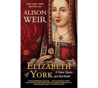Alison Weir – Elizabeth of York: A Tudor Queen and Her World – Tascabile