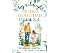 Elizabeth Parke Why a Daughter Needs a Good Dad (Tascabile)