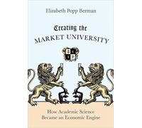 Elizabeth Popp Berman Creating the Market University (Copertina rigida)