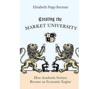 Elizabeth Popp Berman Creating the Market University (Tascabile)