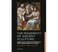 Elizabeth Prettejohn The Modernity of Ancient Sculpture (Tascabile)