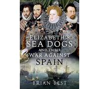 Elizabeth’s Sea Dogs and Their War Against Spain