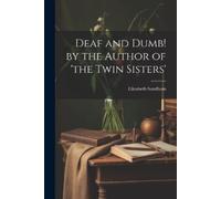 Elizabeth Sandham Deaf and Dumb by the Author of 'the Twin Sisters' (Tascabile)