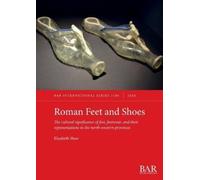 Roman Feet and Shoes: The cultural significance of feet, footwear, and their representations in the north-western provinces: 3186