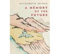 Elizabeth Spires A Memory of the Future (Copertina rigida)