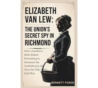 Elizabeth Van Lew: The Union’s Secret Spy in Richmond: How a Southern Belle Risked Everything to Outsmart the Confederacy and Turn the Tide of the Civil War