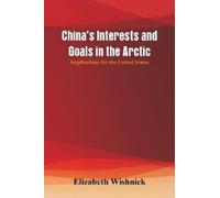Elizabeth Wishnick China's Interests and Goals in the Arctic (Tascabile)