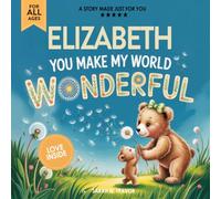 Elizabeth You Make My World Wonderful: A Personalized Bedtime Story Book All About You! (Custom Children's Book Gift)