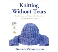 Knitting Without Tears: Basic Techniques and Easy-to-Follow Directions for Garments to Fit All Sizes