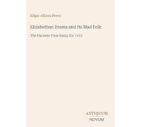 Elizabethan Drama and Its Mad Folk: The Harness Prize Essay for 1913