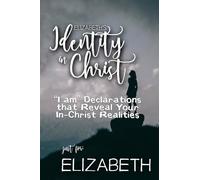 Elizabeth's Identity in Christ: “I am” Declarations That Reveal Your In-Christ Realities