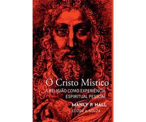 Elizeu Antônio de Souza O Cristo Místico - Manly Palmer Hall (Tascabile)