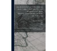 Elks (Fraternal An Account Of The Origin And Early History Of The Be (Tascabile)