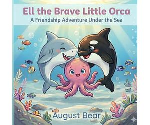 Ell the Brave Little Orca: A Friendship Adventure Under the Sea
