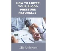 Ella Anderson How to lower your blood pressure naturally (Tascabile)
