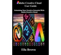 Ella Brown ADOBE CREATIVE CLOUD User Guide (Tascabile)
