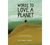 Words to Love a Planet: An Illustrated Lexicon of Landscape, People, and Possibility
