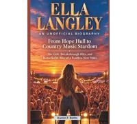ELLA LANGLEY: AN UNOFFICIAL BIOGRAPHY: From Hope Hull to Country Music Stardom: The Grit, Breakthrough Hits, and Record-Breaking Rise of a Fearless New Voice