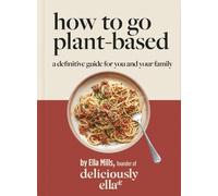 Ella Mills (Woodward) Deliciously Ella How To Go Plant-Based (Copertina rigida)