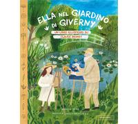 Ella nel giardino di Giverny. Un libro illustrato su Claude Monet