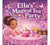 Ella’s Magical Tea Party: A Sparkling Picture Book in the Ella’s Magical series for Ages 3-6