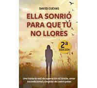 Ella sonrió para que tú no llores: Una historia real de superación al límite, amor incondicional y ángeles de cuatro patas (Spanish Edition)