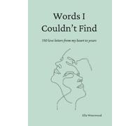 Words I Couldn't Find: 150 Love Letters From My Heart To Yours