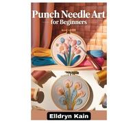 Elldryn Kain Punch Needle Art for Beginners (Tascabile)